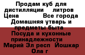 Продам куб для дистилляции 35 литров › Цена ­ 6 000 - Все города Домашняя утварь и предметы быта » Посуда и кухонные принадлежности   . Марий Эл респ.,Йошкар-Ола г.